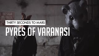 Watch 30 Seconds To Mars Pyres Of Varanasi video