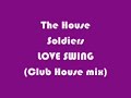 THE HOUSE SOLDIERS - LOVE SWING (Club House mix)