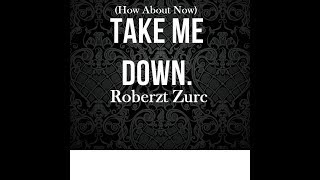 Roberzt Zurc Take Me Down Official Music