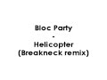 Bloc Party - Helicopter (Breakneck remix)