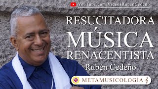 RESUCITADORA MÚSICA RENACENTISTA - METAMUSICOLOGÍA, Rubén Cedeño