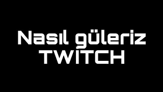 Nasıl Güleriz?Kibarca Güleriz.twitch Yayıncıları