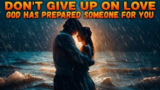 God Says: Don't Give Up On Love! God Has Prepared Someone Chosen for You