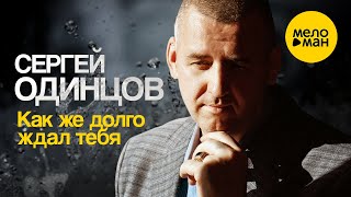 Сергей Одинцов - Как Же Долго Ждал Тебя