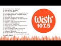 BEST OF WISH 107.5 Top Songs 2023 (Complete and Updated Greatest Hits) | Full Non Stop Playlist