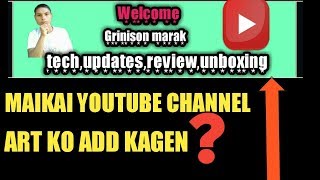 Maikai youtube channel art ba cover picture ko add kagen?||new