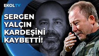 İyileşeceğim Diye Söz Verdi Sergen Yalçının Acı Günü Kardeşi Gürsoy Yalçın Hayatını Kaybetti