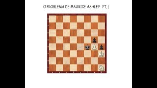 XADREZ - O PROBLEMA DE MAURICE ASHLEY PT I
