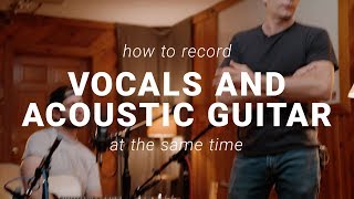 Tracking Tips: How to Record Vocals and Acoustic Guitar At The Same Time