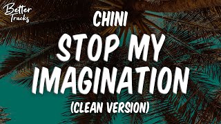 Chini - Stop My Imagination Clean Lyrics Stop My Imagination Clean