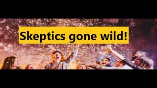 Skeptics Gone Wild Is Skepticism What You Think It Is?