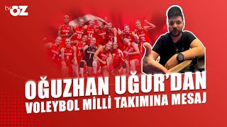 Oğuzhan Uğurdan Voleybol Milli Takımına Mesaj