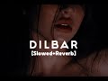 Dilbar - (slowed+Reverb) song | midnight chill music | dilbar dilbar lofi song