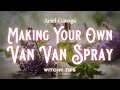 Making Your Own Van Van Spray - Witchy Tips with Ariel