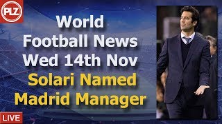 Solari Named Full-time Real Madrid Manager - Wednesday 13th November - PLZ World Football News