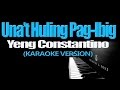UNA'T HULING PAG-IBIG - Yeng Constantino (KARAOKE VERSION)