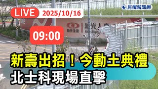 直播完整版1016 新壽出招T17T18今舉行動土典禮 北士科現場直擊民視快新聞