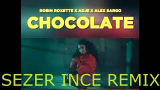 Robin Roxette x Adje x Alex Sargo   Chocolate   Sezer İnce Remix