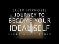 Sleep Hypnosis Journey to Become Your Ideal Self (Deep Sleep Music Remix)