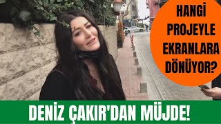 Deniz Çakır Ekranlara Geri Dönmeye Hazırlanıyor Deniz Çakırın Yeni Projesi Ne?