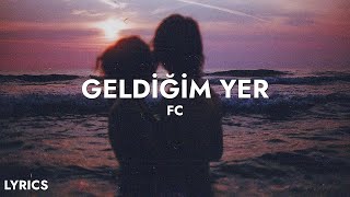 FC - Geldiğim Yer (Sözleri)