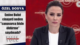 Emine Bulut Cinayeti Neden Canavarca Hisle Öldürme Sayılmadı? Akşam Haberleri - 5 Kasım 2019
