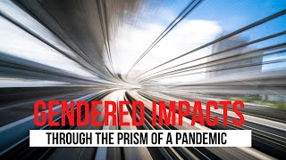 Gendered Impacts Through The Prism of a Pandemic