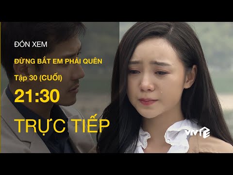 TRỰC TIẾP VTV3 | TẬP 30 (CUỐI): Đừng Bắt Em Phải Quên - Duy - Ngọc chia tay?