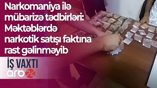 Narkomaniya Ilə Mübarizə Tədbirləri Məktəblərdə Narkotik Satışı Faktına Rast Gəlinməyib İş Vaxtı