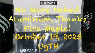 No More Naked Aluminum Thanks, Fire Maple