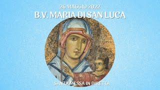 26 maggio 2022 - Solennità della B.V. Maria di S. Luca - S. Messa in diretta