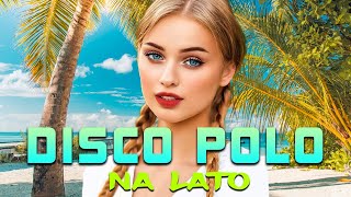 LATO WAKACJE -- Disco Polo 2024 Na Lato -- Mega Hity Disco Polo -- Najlepsze Disco Polo Na Imprezę