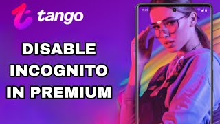 How To Disable Incognito In Premium On Tango App