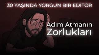 30 Yaşında Yorgun Bir Editor Neden Adım Atmakta Zorlanıyorum?