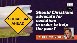 Should Christians Advocate for socialism in Order to Help the Poor?