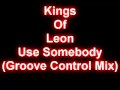 Kings Of Leon - Use Somebody (Groove Control Mix)