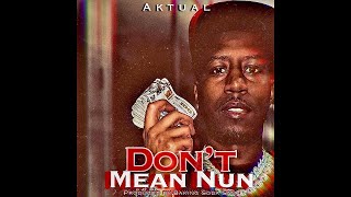 Aktual - Dont Mean Nun Official Audio Produced By