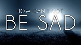 How Can I Not Be Sad - Emotional Story