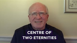 Centre of Two Eternities