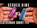 Gerber Dime and Leatherman Squirt PS4 Multitool Comparison