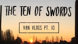 The Ten of Swords | Part 10 Van Vlogs