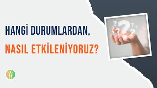 Hangi Durumlardan, Nasıl Etkileniyoruz?
