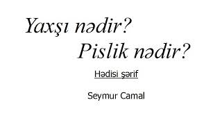Yaxşılıq Nədir, Pislik Nədir? Hədis - Seymur Camal