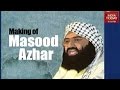 The Long Story: Making Of Jaish Chief Masood Azhar