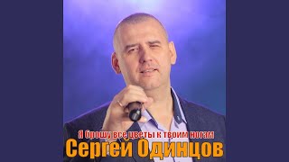 Сергей Одинцов Я Брошу Все Цветы К Твоим Ногам.Супер Хит 2021