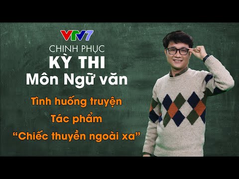 Tình huống truyện - Tác phẩm "Chiếc thuyền ngoài xa" | Chinh phục kỳ thi THPTQG môn Ngữ văn