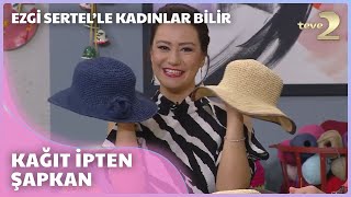 Ezgi Sertelle Kadınlar Bilir Kağıt İpten Şapka Yapımı