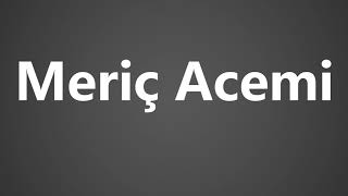 How To Pronounce Meric Acemi