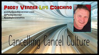 Cancelling Cancel Culture - Paddy Venner Life Coaching @PaddyVenner