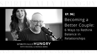 Becoming a Better Couple: 6 Ways to Rethink Balance in Relationships | Spiritually Hungry Ep. 96